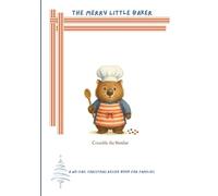 The Merry Little Baker: A No-Fail Christmas Recipe Book for Families: Easy, Kid-Friendly Christmas Treats and Crafts from Crumble the Wombat’s Cozy Kitchen