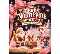 The Merry North Pole Adventure: A Whimsical 30-Day Christmas Coloring Story for Kids Featuring Santa, Reindeer, Elves, Snowmen, North Pole Adventures, and Festive Holiday Fun
