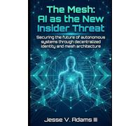 The Mesh: AI as the New Insider Threat: Securing the future of autonomous systems through decentralized identity and mesh architecture
