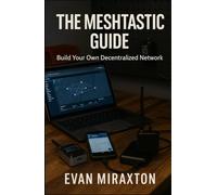 The Meshtastic Guide: Build Your Own Decentralized Network