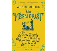 The Mesmerist : The Society Doctor Who Held Victorian London Spellbound