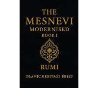 The Mesnevi Modernised: Book I: A Modern English Version of Rumi’s First Book (Islamic Heritage Press)