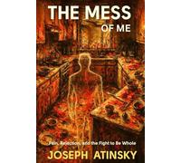 The Mess of Me: Pain, Rejection, and the Fight to be Whole.