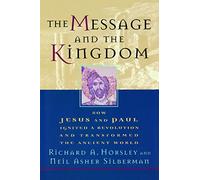 The Message and the Kingdom: How Jesus & Paul Ignited a Revolution & Transformed the Ancient World