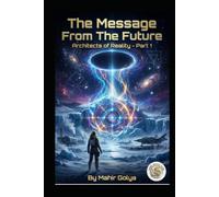 The Message From The Future: Architects of Reality - Part-1