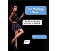 The Message Game: A Guide to Dating at the Touch of a Button