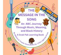 THE MESSAGE IN THE SONG: An ABC Journey Through Music, Meaning and Black History - A Snak Pak Learning Book (The Snak Pak ABC Series)