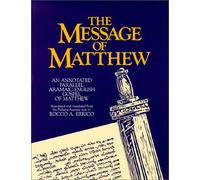The Message of Matthew : An Annotated Parallel Aramaic-English Gospel of Matthew
