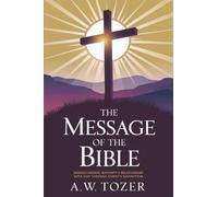 The Message of the Bible: Understanding Humanity's Relationship with God Through Christ's Redemption (Grapevine Edition): Relationship of Man with God ... A. W. Tozer: Teachings on Christian Life)
