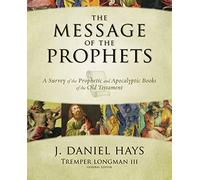 The Message of the Prophets: A Survey of the Prophetic and Apocalyptic Books of the Old Testament