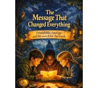 The message that changed everything: Friendship, courage and the search for the truth - an exciting children's book for ages 10 and up