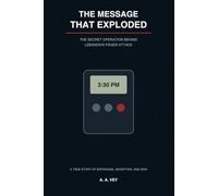 The Message That Exploded: The Secret Operation Behind Lebanon's Pager Attack A True Story of Espionage, Deception, and War