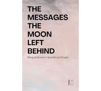 The Messages the Moon Left Behind: Bilingual Stories in Spanish and English