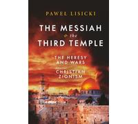 The Messiah and the Third Temple: The Heresy and Wars of Christian Zionism