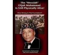 The Messiah Elijah Muhammad is Still Physically Alive!: How Strong is the Foundation?