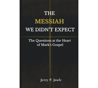 The Messiah We Didn't Expect: The Questions at the Heart of Mark's Gospel