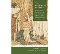 The Messianic Message: Predictions, Patters, and the Presence of Jesus in the Old Testament