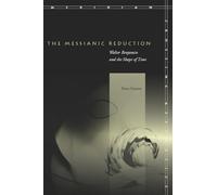 The Messianic Reduction: Walter Benjamin and the Shape of Time (Meridian: Crossing Aesthetics)