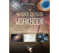 The Messier Catalog Workbook: A Complete guide to assist you on your quest of seeing and capturing all 110 Messier objects.