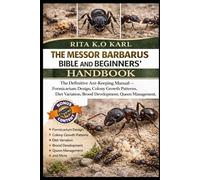 THE MESSOR BARBARUS BIBLE AND BEGINNERS’ HANDBOOK: The Definitive Ant-Keeping Manual - Formicarium Design, Colony Growth Patterns, Diet Variation, Brood Development, Queen Management, and More.