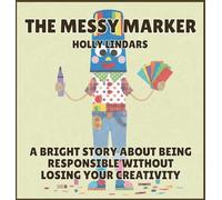 The Messy Marker: A Bright Story About Being Responsible Without Losing Your Creativity