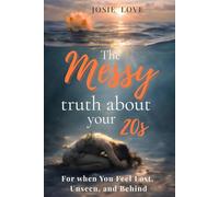 The Messy Truth About Your 20s: For when You Feel Lost, Unseen, and Behind
