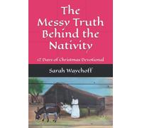The Messy Truth Behind the Nativity: 12 Days of Christmas Devotional
