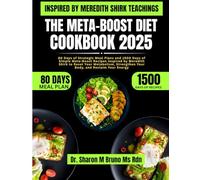 The Meta-Boost Diet Cookbook 2025 Inspired By Meredith Shirk Teachings: 80 Days of Strategic Meal Plans and 1500 Days of Simple Meta-Boost Recipes ... Strengthen Your Body, and Reclaim Your Energy