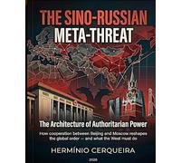 THE META-THREAT SINO-RUSSIAN - The Architecture of Authoritarian Power: How cooperation between Beijing and Moscow is reshaping the global order - and ... do (HERMINIO CERQUEIRA - MY BOOKS & eBOOKS)