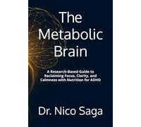 The Metabolic Brain: A Research-Based Guide to Reclaiming Focus, Clarity, and Calmness with Nutrition for ADHD