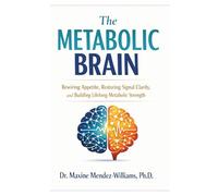 THE METABOLIC BRAIN: Rewiring Appetite, Restoring Signal Clarity, and Building Lifelong Metabolic Strength