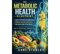 The Metabolic Health Blueprint: How to Optimize Metabolism, Improve Insulin Sensitivity, and Build Long-Term Energy (The Longevity Optimization Series)