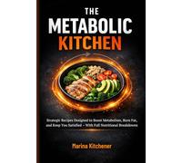 THE METABOLIC KITCHEN: Cook Your Way to Your Goal Weight: Strategic Recipes Designed to Boost Metabolism, Burn Fat, and Keep You Satisfied - With Full ... Breakdowns (The Metabolic Kitchen Series)