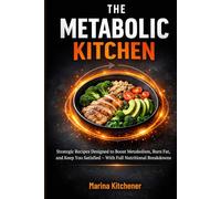THE METABOLIC KITCHEN: Cook Your Way to Your Goal Weight: Strategic Recipes Designed to Boost Metabolism, Burn Fat, and Keep You Satisfied - With Full ... Breakdowns (The Metabolic Kitchen Series)