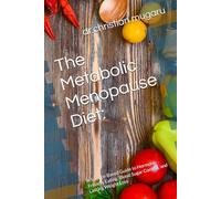The Metabolic Menopause Diet:: A Science-Based Guide to Hormone-Friendly Eating, Blood Sugar Control, and Lasting Weight Loss