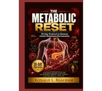 THE METABOLIC RESET: 30-Day Protocol to Reverse Insulin Resistance Permanently A Science-Backed Plan for Sustainable Weight Loss, Energy, and Metabolic Freedom