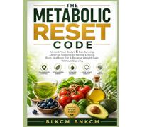 The Metabolic Reset Code: Unlock Your Body's 5 Fat-Burning Defense Systems to Revive Energy, Burn Stubborn Fat & Reverse Weight Gain Without Starving