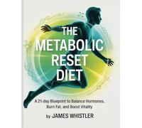 The Metabolic Reset Diet: A 21-Day Blueprint to Balance Hormones, Burn Fat, and Boost Vitality