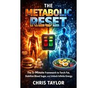 The Metabolic Reset: The 5-Minute Framework to Torch Fat, Stabilize Blood Sugar, and Unlock Infinite Energy. (The 5-Minute Bio-Optimization Series)