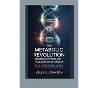 The Metabolic Revolution: Thomas Seyfried and the New Science of Cancer: How One Scientist’s Bold Theory is Changing the Way We Think About Disease and Healing