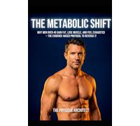 The Metabolic Shift: Why Men Over 40 Gain Fat, Lose Muscle, and Feel Exhausted - the Evidence-Based Protocol to Reverse It