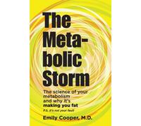 The Metabolic Storm: The Science of Your Metabolism and Why It's Making You Fat (P.S. It's Not Your Fault)