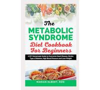 THE METABOLIC SYNDROME DIET COOKBOOK FOR BEGINNERS: A DIY Homemade Guide to Overcome Heart Disease, Stroke, Type 2 Diabetes, High Blood Pressure and Lose Weight