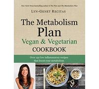 The Metabolism Plan Cookbook: Vegan & Vegetarian: Over 150 Low-Inflammatory Recipes That Will Boost Your Metabolism