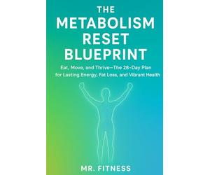 THE METABOLISM RESET BLUEPRINT: Eat, Move, and Thrive-The 28-Day Plan for Lasting Energy, Fat Loss, and Vibrant Health