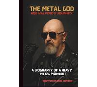 THE METAL GOD: ROB HALFORD’S JOURNEY: A BIOGRAPHY OF A HEAVY METAL PIONEER