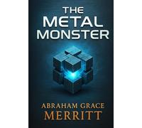 The Metal Monster: An expedition into forbidden mountains uncovers an ancient power beyond technology, consciousness, and human moral boundaries