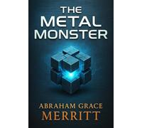 The Metal Monster: An expedition into forbidden mountains uncovers an ancient power beyond technology, consciousness, and human moral boundaries
