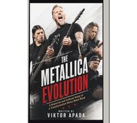 THE METALLICA EVOLUTION: A Historical and Cultural Study of a Transformative Heavy Metal Band