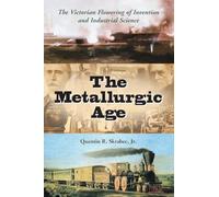 The Metallurgic Age: The Engine of Victorian Creativity: The Victorian Flowering of Invention and Industrial Science